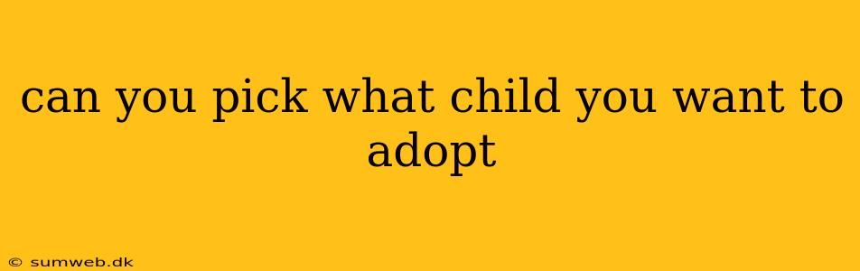 can you pick what child you want to adopt