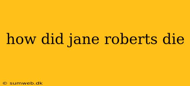 how did jane roberts die