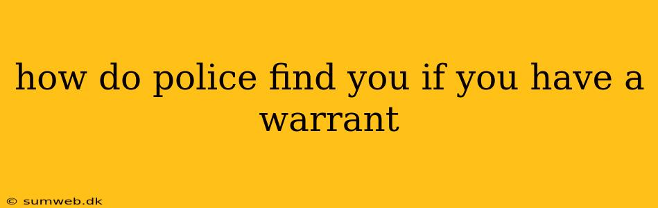 how do police find you if you have a warrant