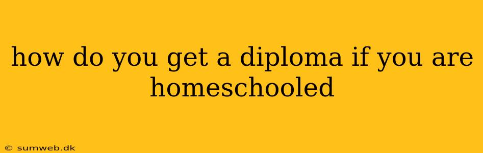 how do you get a diploma if you are homeschooled