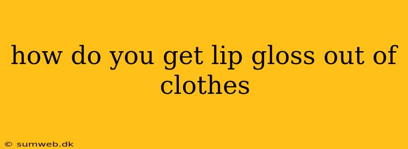 how do you get lip gloss out of clothes