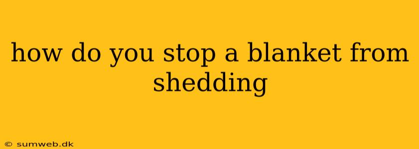 how do you stop a blanket from shedding