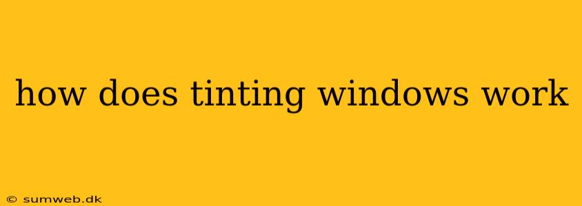 how does tinting windows work