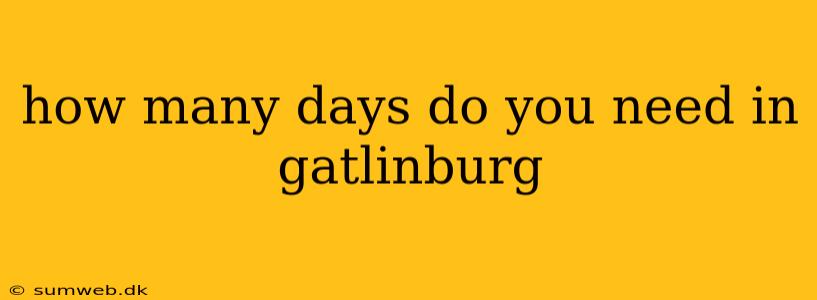 how many days do you need in gatlinburg