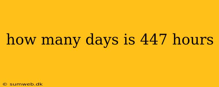 how many days is 447 hours