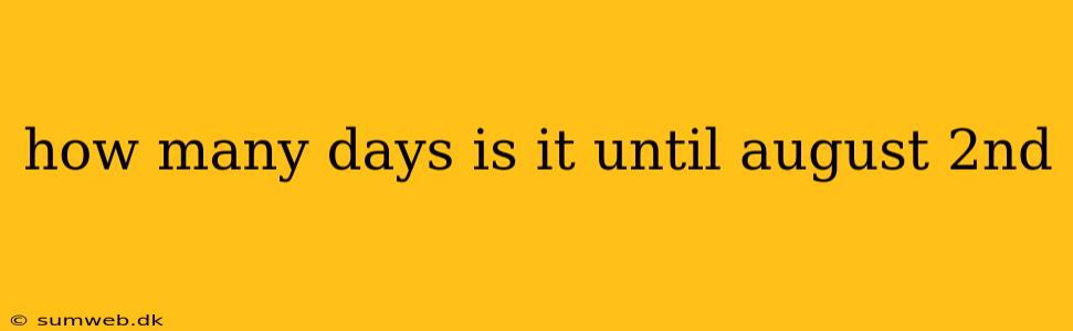 how many days is it until august 2nd