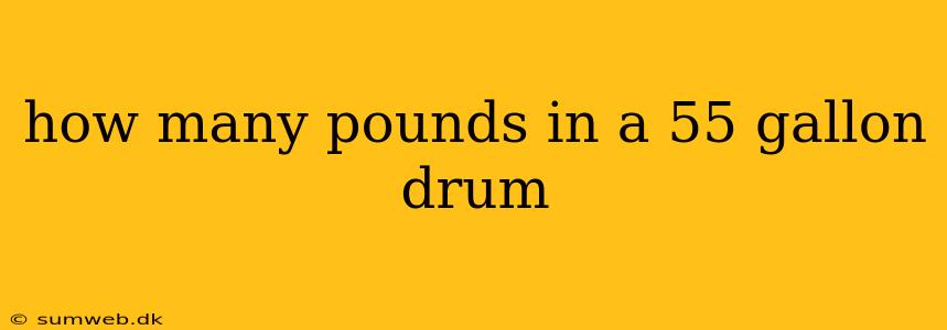 how many pounds in a 55 gallon drum