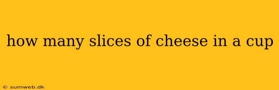 how many slices of cheese in a cup