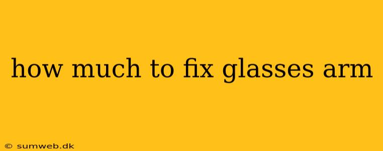 how much to fix glasses arm