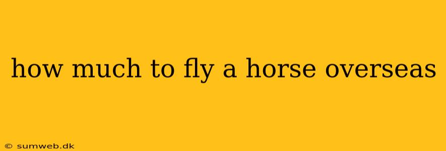 how much to fly a horse overseas