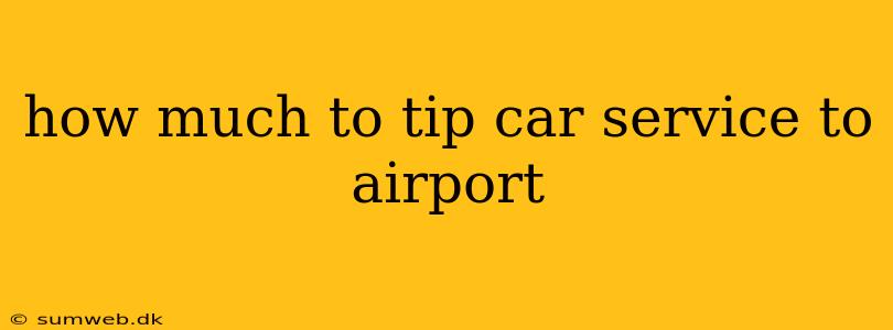 how much to tip car service to airport