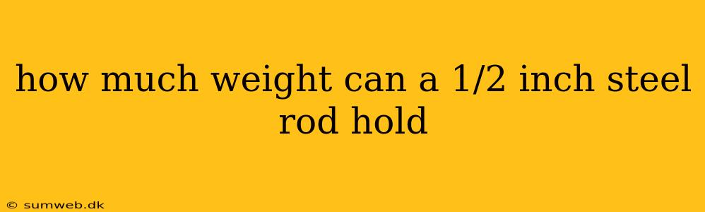 how much weight can a 1/2 inch steel rod hold