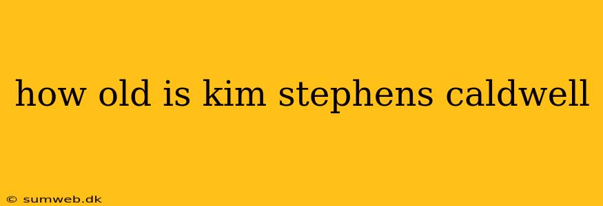 how old is kim stephens caldwell