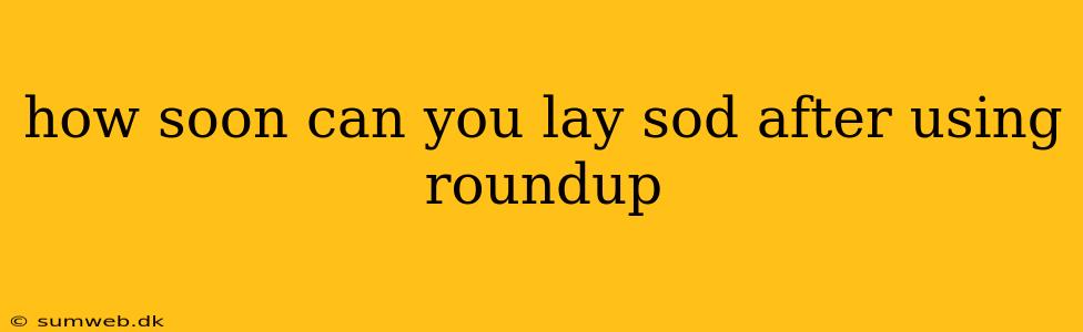 how soon can you lay sod after using roundup