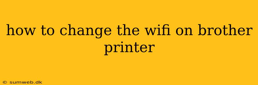 how to change the wifi on brother printer