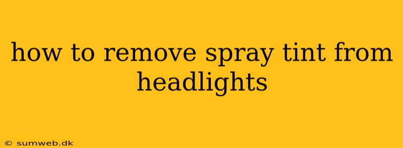 how to remove spray tint from headlights