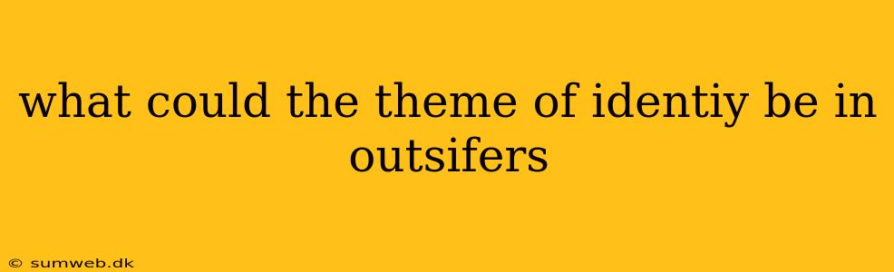 what could the theme of identiy be in outsifers