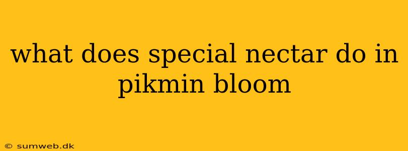 what does special nectar do in pikmin bloom