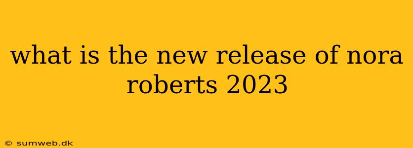 what is the new release of nora roberts 2023